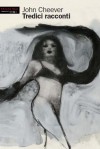PER LA PRIMA VOLTA IN ITALIA UN INEDITO DI JOHN CHEEVER - Tredici racconti (Diritti di traduzione venduti in Spagna, Portogallo, Francia)